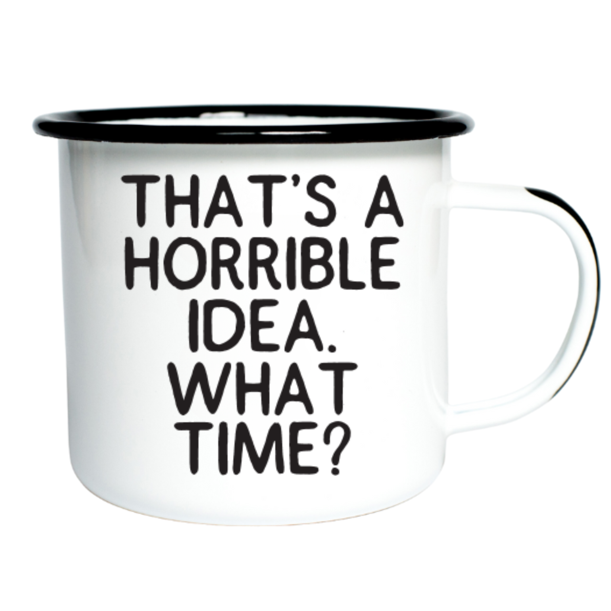 THAT’S A HORRIBLE IDEA. WHAT TIME?  | Enamel Mug