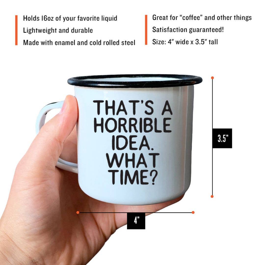 THAT’S A HORRIBLE IDEA. WHAT TIME?  | Enamel Mug