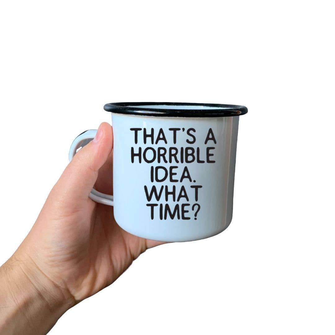 THAT’S A HORRIBLE IDEA. WHAT TIME?  | Enamel Mug